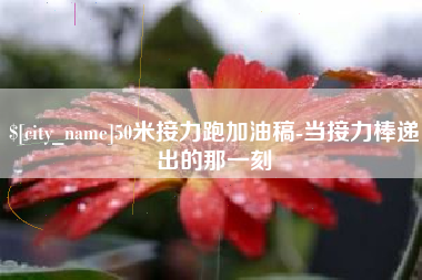 邳州50米接力跑加油稿-当接力棒递出的那一刻