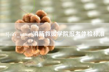 邳州消防救援学院报考体检标准
