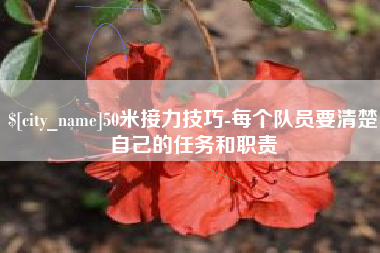 邳州50米接力技巧-每个队员要清楚自己的任务和职责
