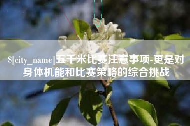 邳州五千米比赛注意事项-更是对身体机能和比赛策略的综合挑战