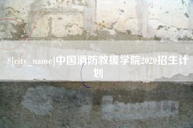 邳州中国消防救援学院2020招生计划