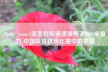 邳州亚冬会短道速滑男子5000米接力-中国队在这场比赛中的表现