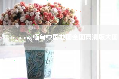 邳州缅甸中国地图全图高清版大图