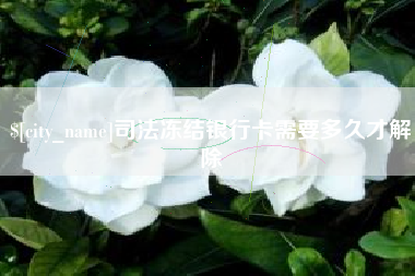 邳州司法冻结银行卡需要多久才解除