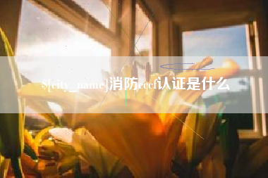 邳州消防cccf认证是什么