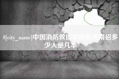 邳州中国消防救援学院在河南招多少人是几本