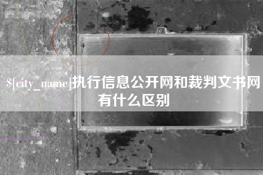 邳州执行信息公开网和裁判文书网有什么区别