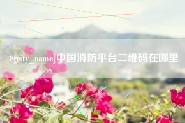 邳州中国消防平台二维码在哪里