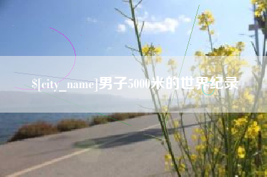 邳州男子5000米的世界纪录