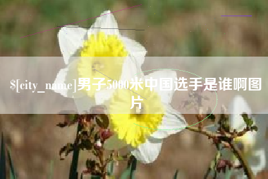 邳州男子5000米中国选手是谁啊图片